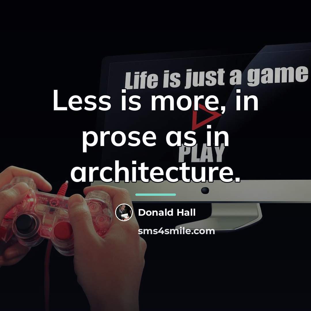 “Less is more, in prose as in architecture.…” quote by Donald Hall