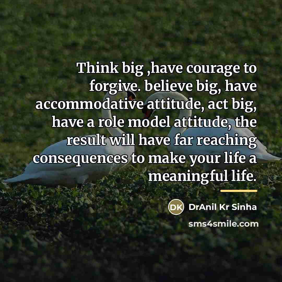 “Think big ,have courage to forgive. believe big, have accommodative…” quote by DrAnil Kr Sinha