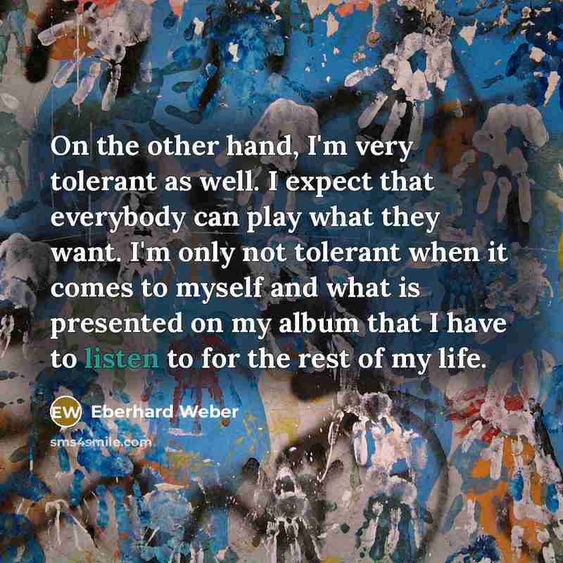 “On the other hand, I'm very tolerant as well. I…” quote by Eberhard Weber