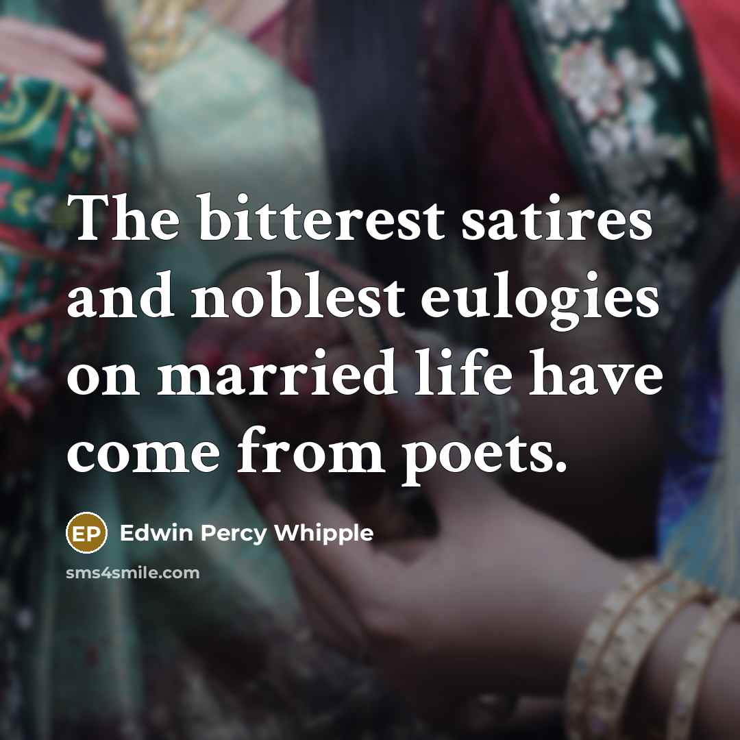 “The bitterest satires and noblest eulogies on married life have…” quote by Edwin Percy Whipple