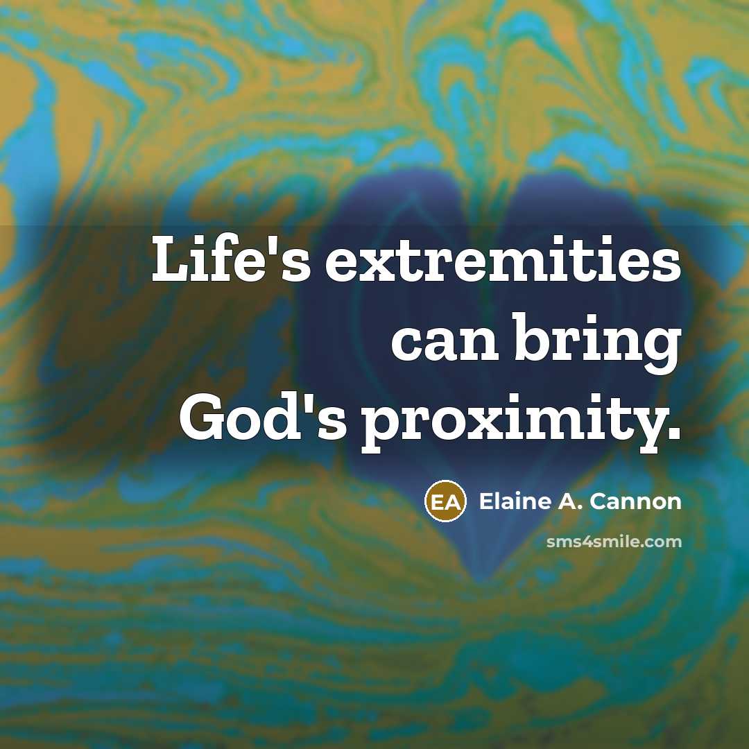 “Life's extremities can bring God's proximity.…” quote by Elaine A. Cannon