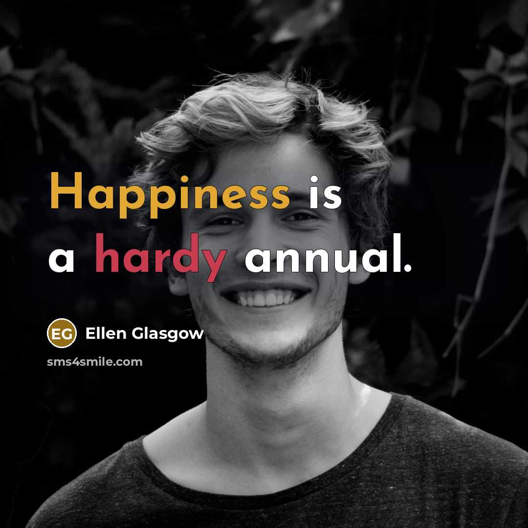 “Happiness is a hardy annual.” quote by Ellen Glasgow