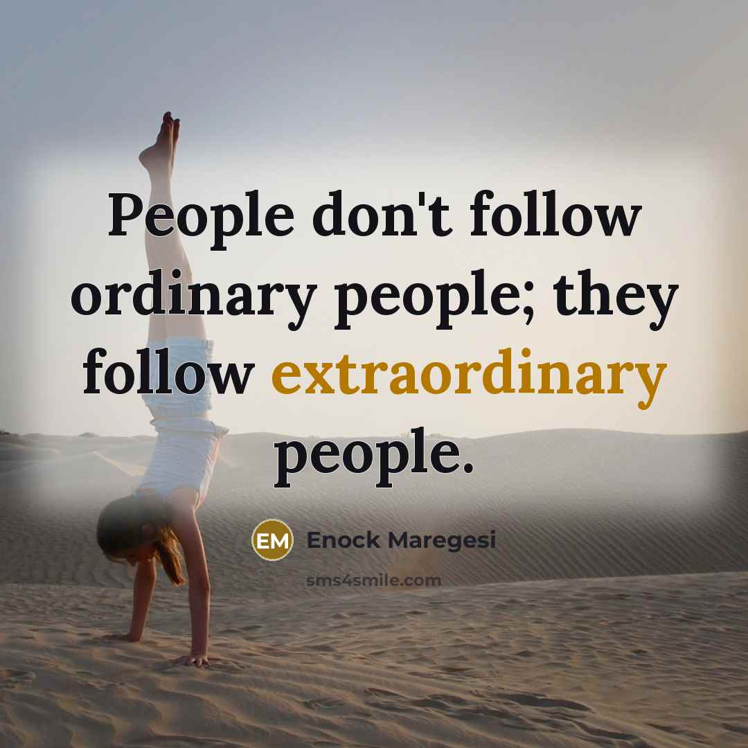 “People don't follow ordinary people; they follow extraordinary people.” quote by Enock Maregesi