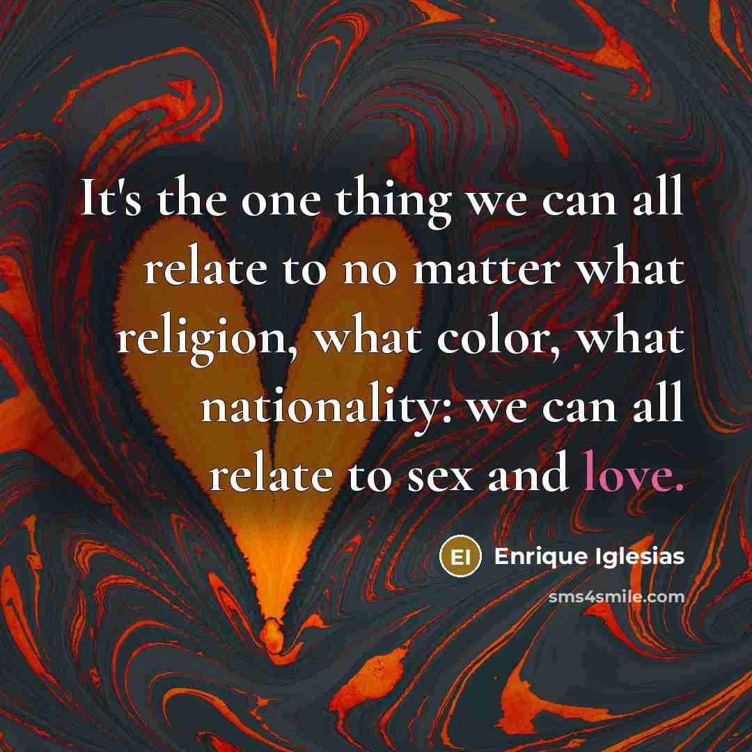 “It's the one thing we can all relate to no…” quote by Enrique Iglesias