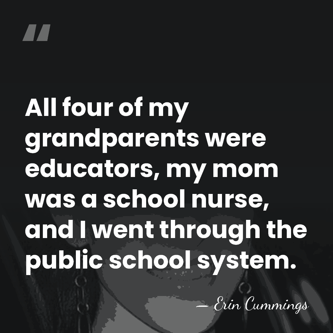 All four of my grandparents were educators, my mom was a school&hellip; - Erin Cummings
