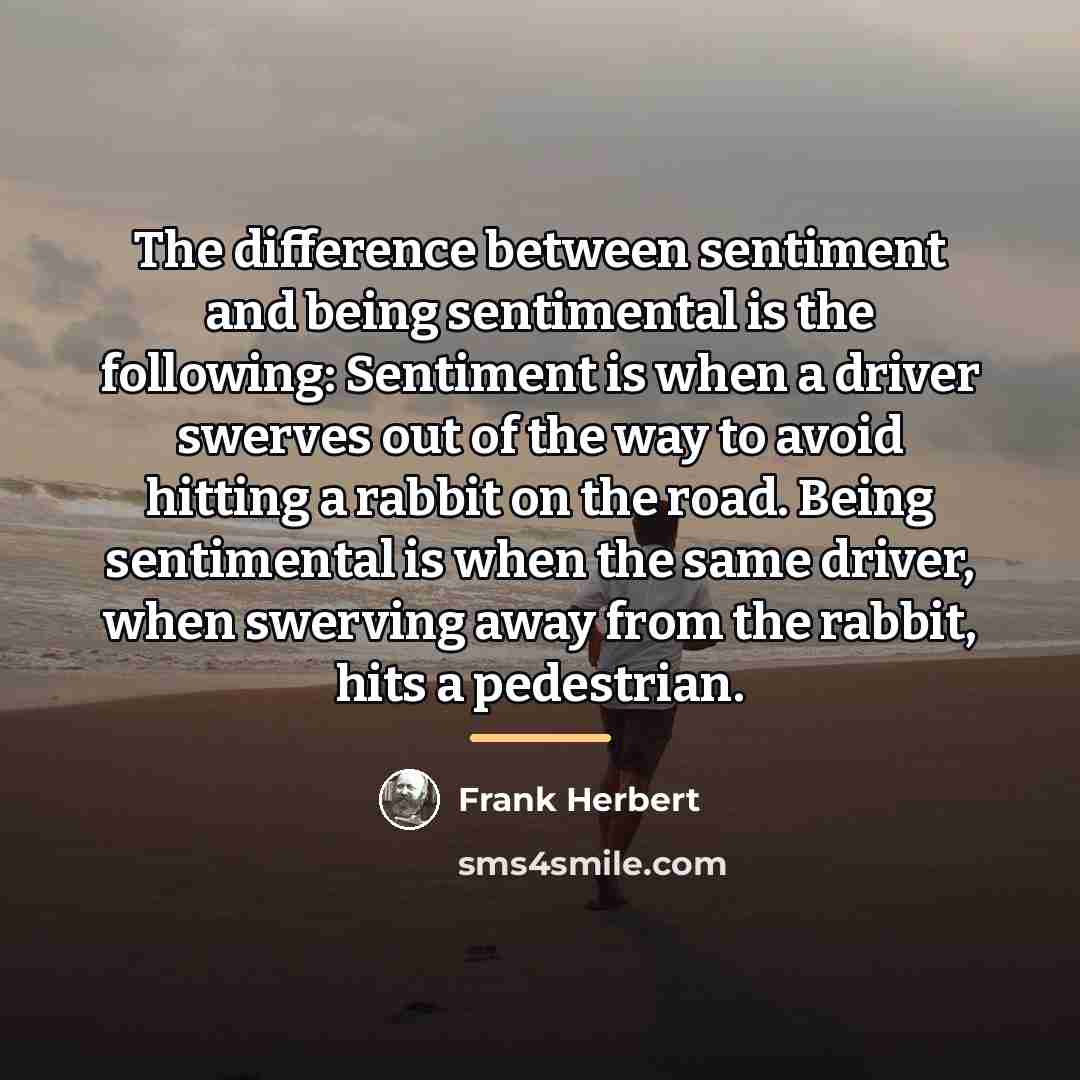 “The difference between sentiment and being sentimental is the following:…” quote by Frank Herbert