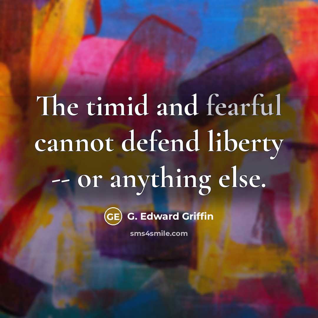 “The timid and fearful cannot defend liberty -- or anything…” quote by G. Edward Griffin