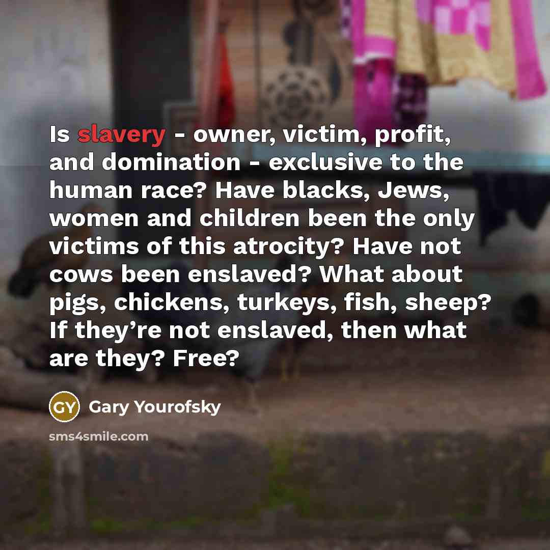 “Is slavery - owner, victim, profit, and domination - exclusive…” quote by Gary Yourofsky