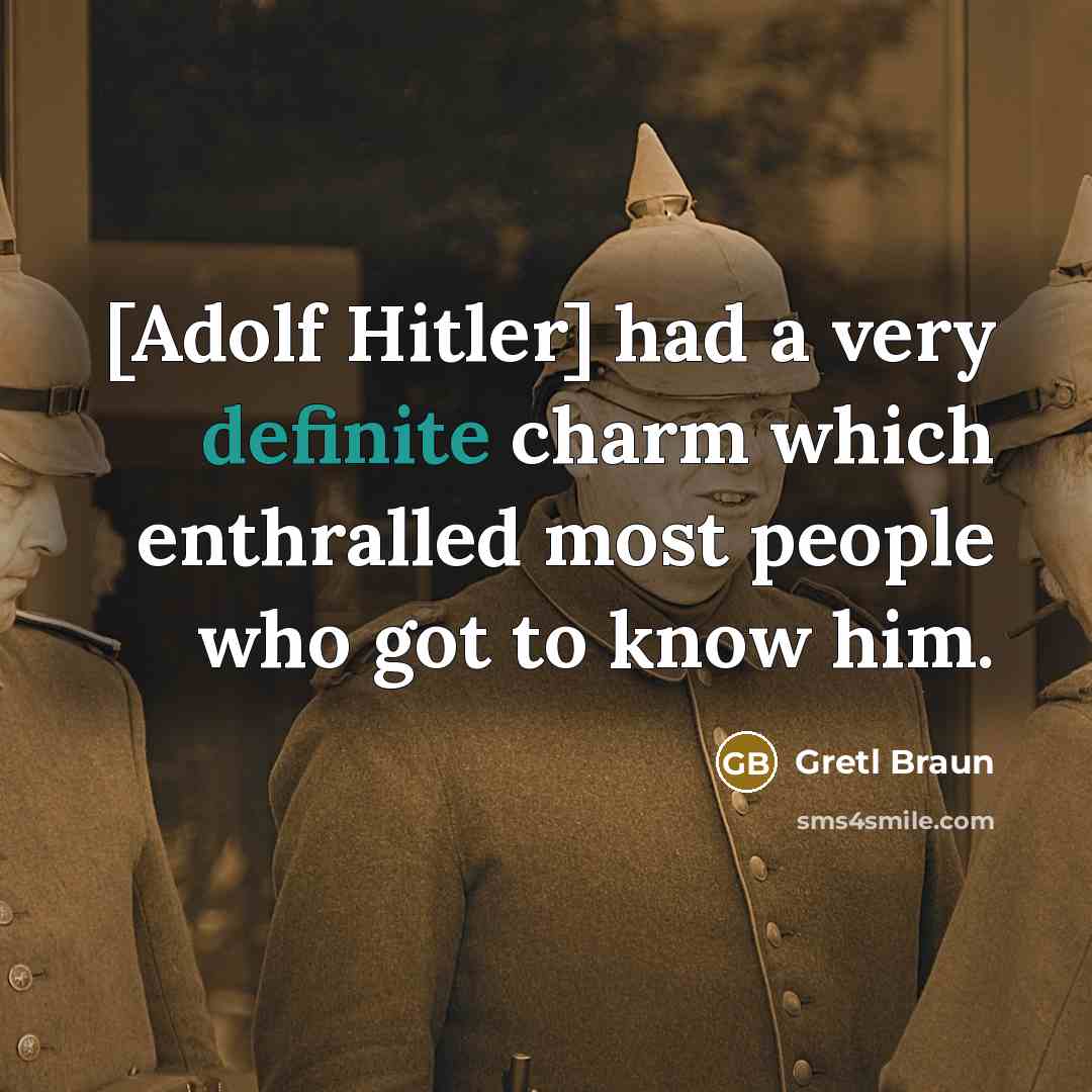 “[Adolf Hitler] had a very definite charm which enthralled most…” quote by Gretl Braun