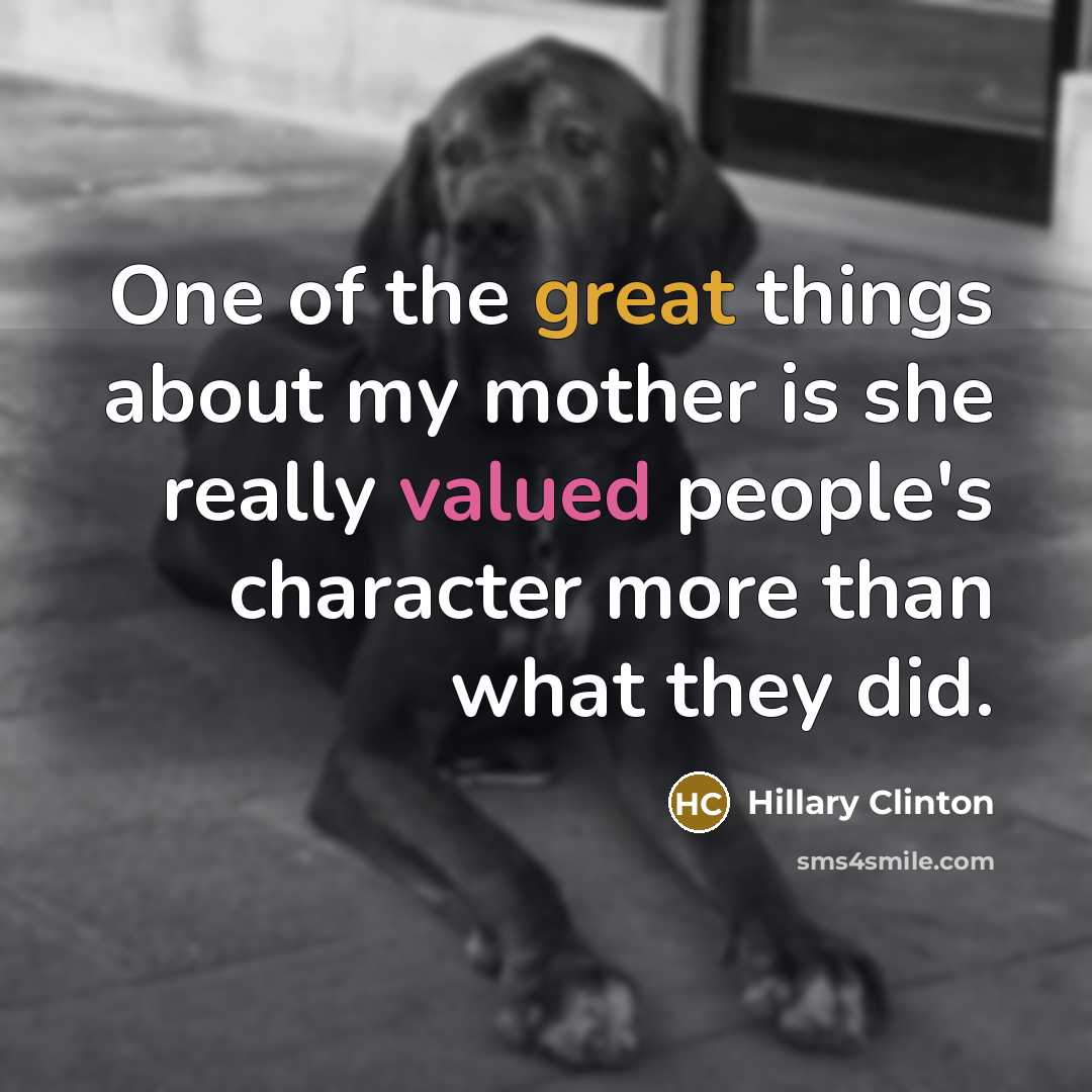 “One of the great things about my mother is she…” quote by Hillary Clinton