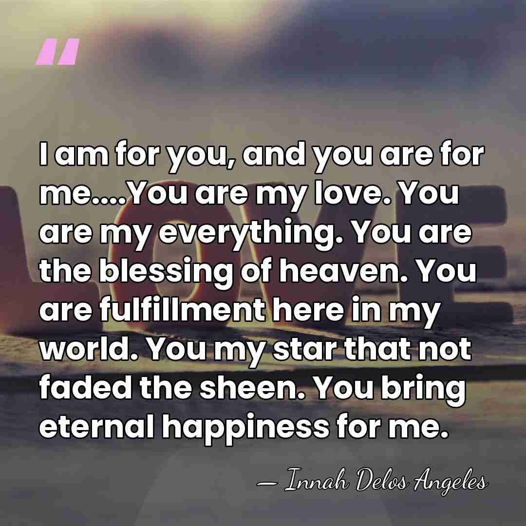 I am for you, and you are for me....You are my love.&hellip; - Innah Delos Angeles
