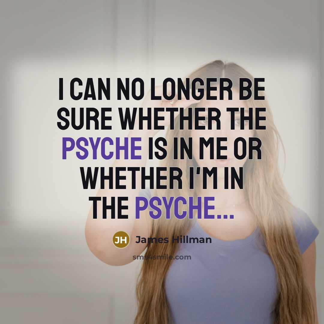“I can no longer be sure whether the psyche is…” quote by James Hillman