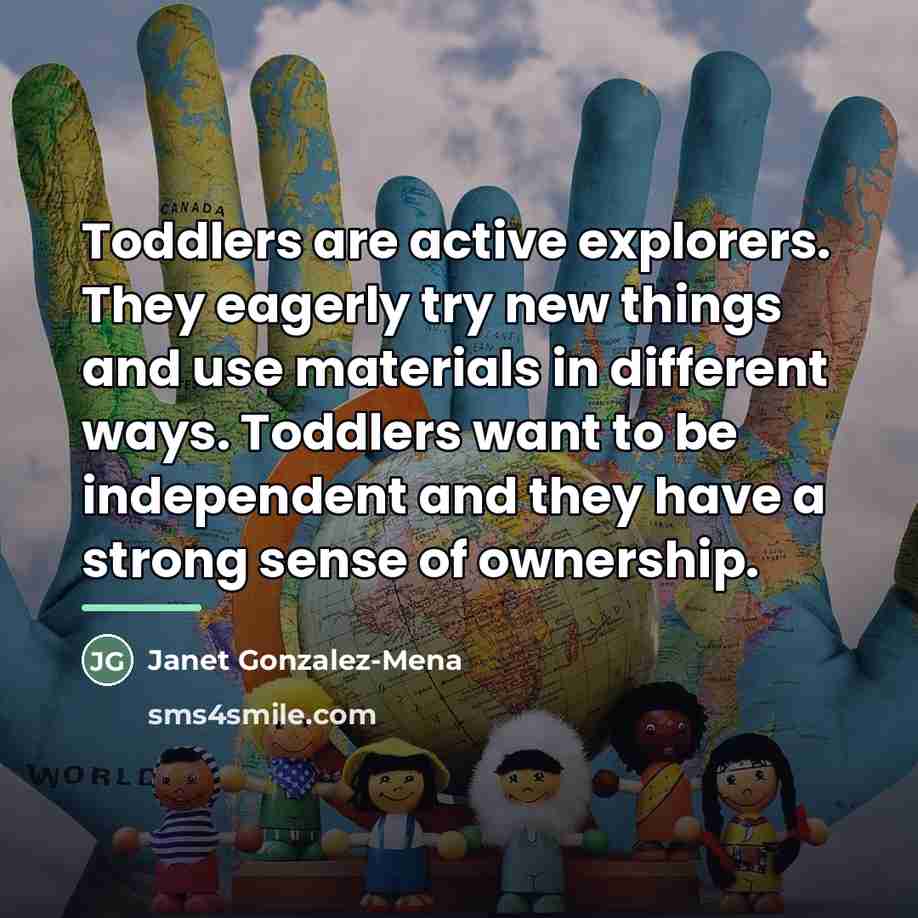 “Toddlers are active explorers. They eagerly try new things and…” quote by Janet Gonzalez-Mena