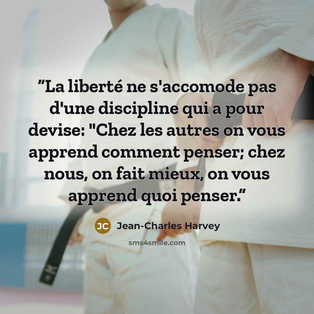 “La liberté ne s'accomode pas d'une discipline qui a pour devise: "Chez les autres on vous apprend comment penser; chez nous, on fait mieux, on vous apprend quoi penser.” quote by Jean-Charles Harvey