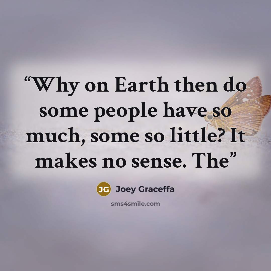 “Why on Earth then do some people have so much, some so little? It makes no sense. The” quote by Joey Graceffa