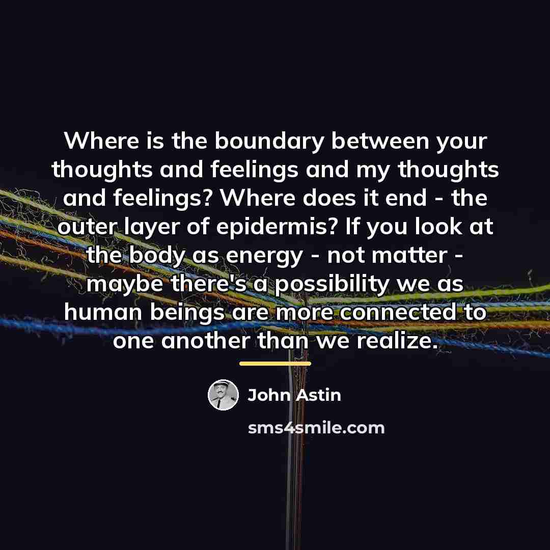 “Where is the boundary between your thoughts and feelings and…” quote by John Astin
