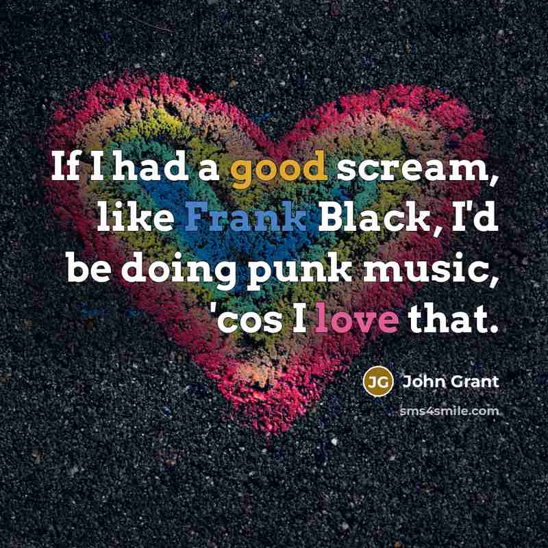 “If I had a good scream, like Frank Black, I'd…” quote by John Grant