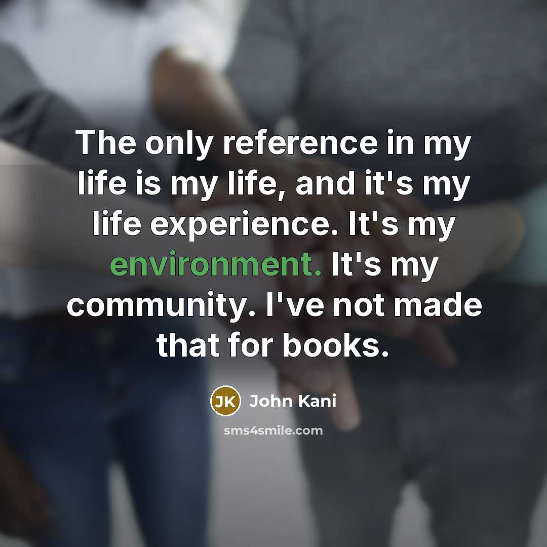 “The only reference in my life is my life, and…” quote by John Kani