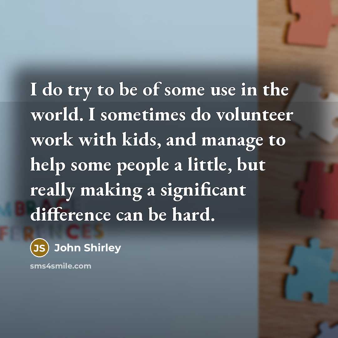 “I do try to be of some use in the…” quote by John Shirley