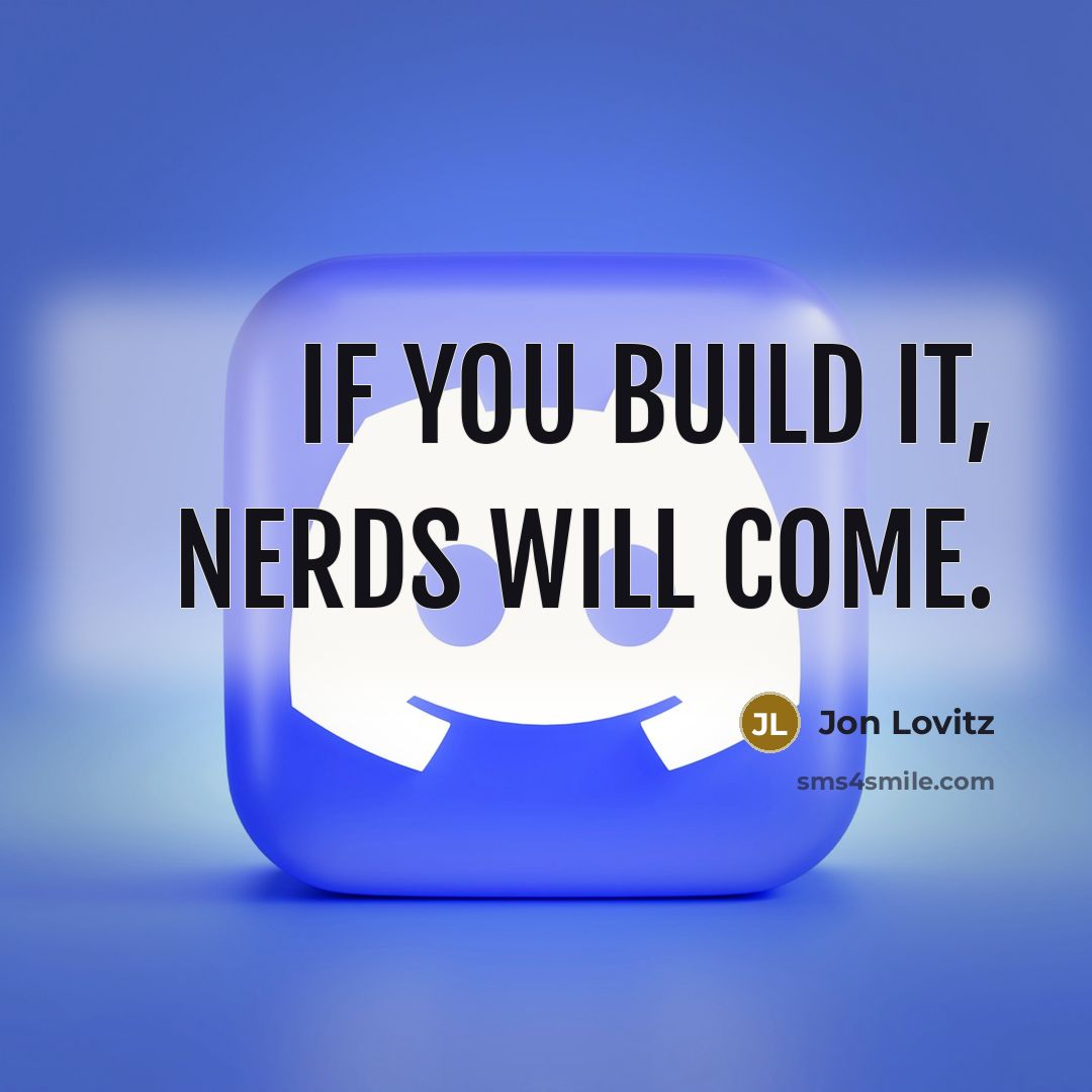 “If you build it, nerds will come.” quote by Jon Lovitz