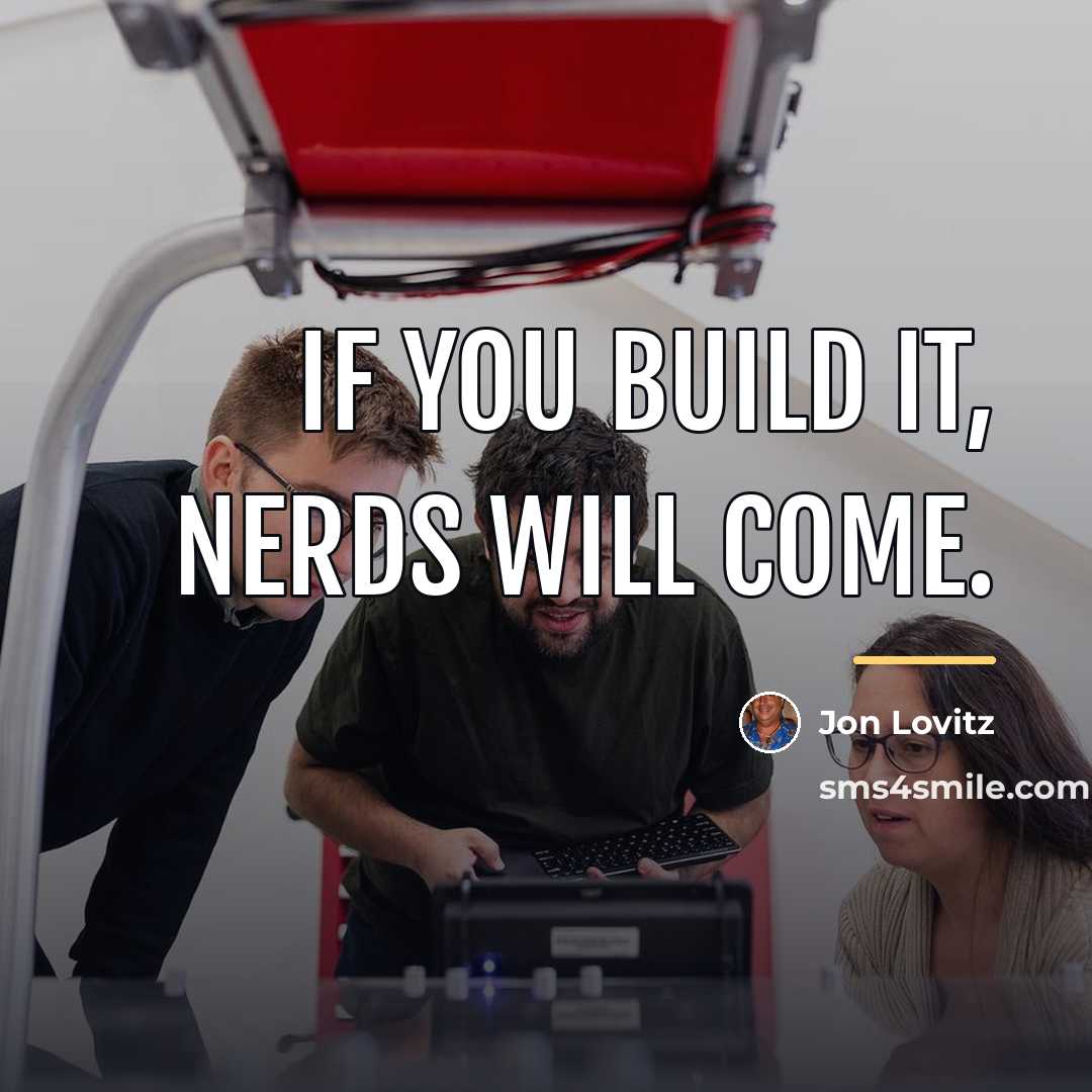 “If you build it, nerds will come.…” quote by Jon Lovitz