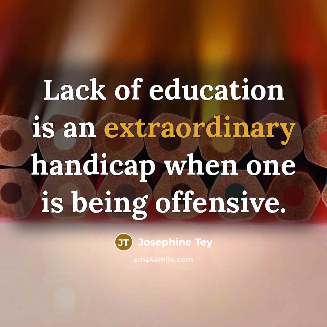 “Lack of education is an extraordinary handicap when one is…” quote by Josephine Tey