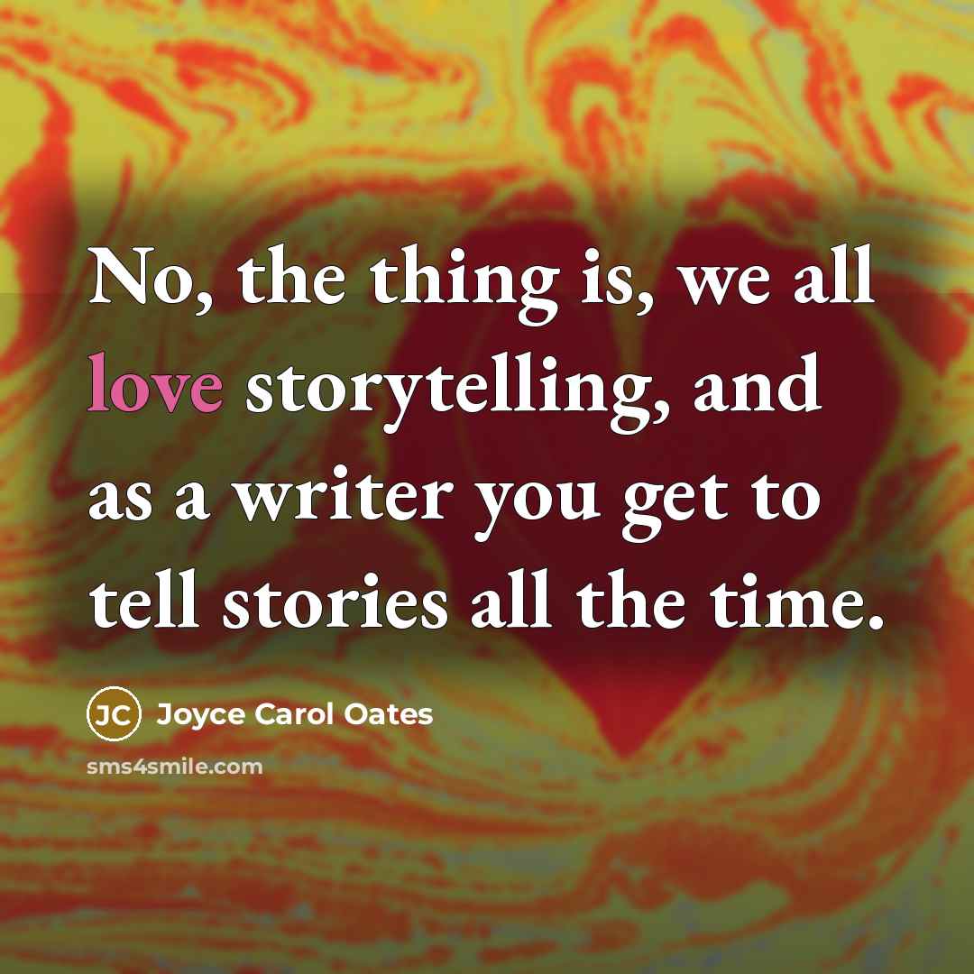 “No, the thing is, we all love storytelling, and as…” quote by Joyce Carol Oates
