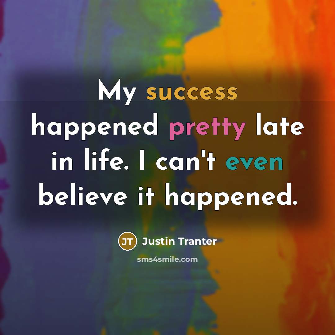 “My success happened pretty late in life. I can't even…” quote by Justin Tranter