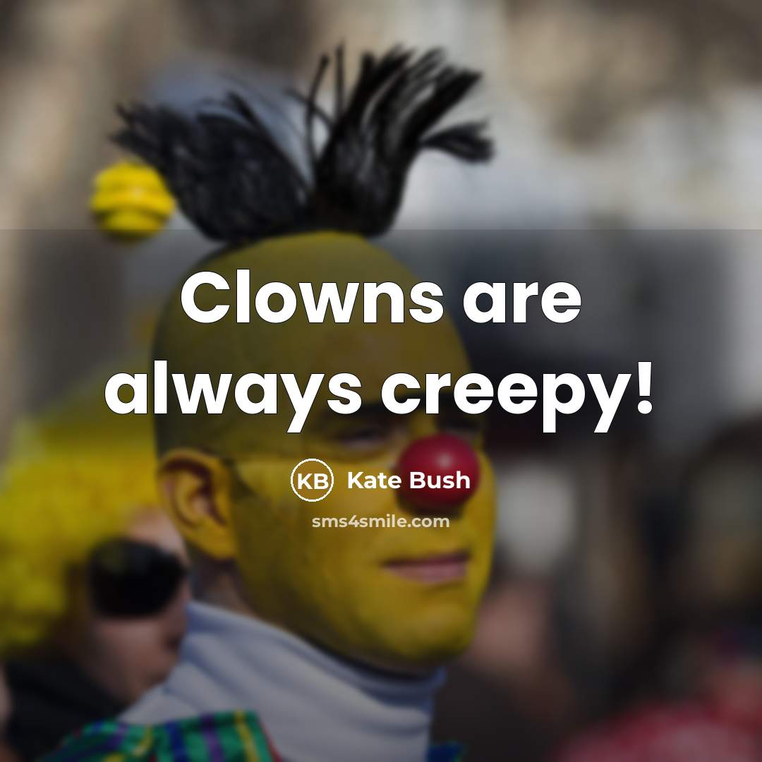 “Clowns are always creepy!…” quote by Kate Bush