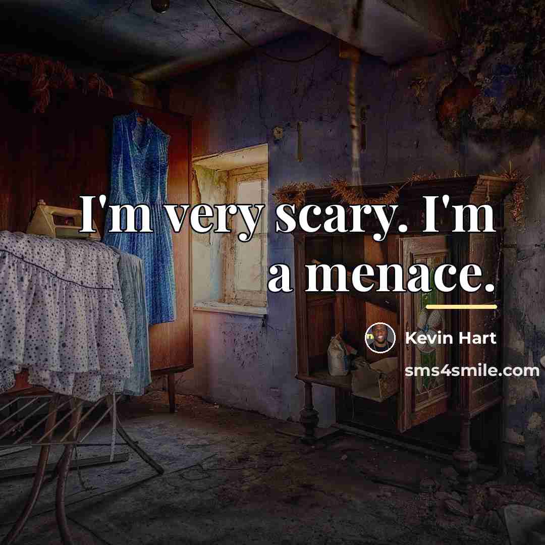“I'm very scary. I'm a menace.…” quote by Kevin Hart