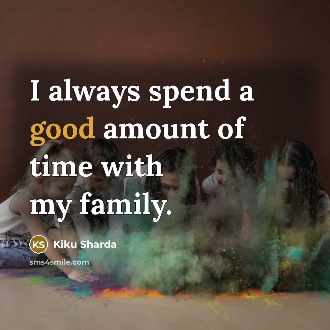 “I always spend a good amount of time with my…” quote by Kiku Sharda