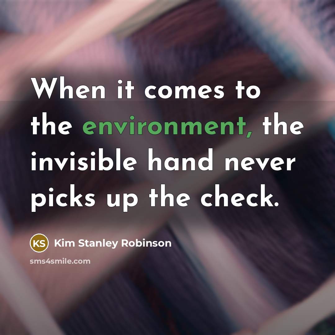 “When it comes to the environment, the invisible hand never…” quote by Kim Stanley Robinson