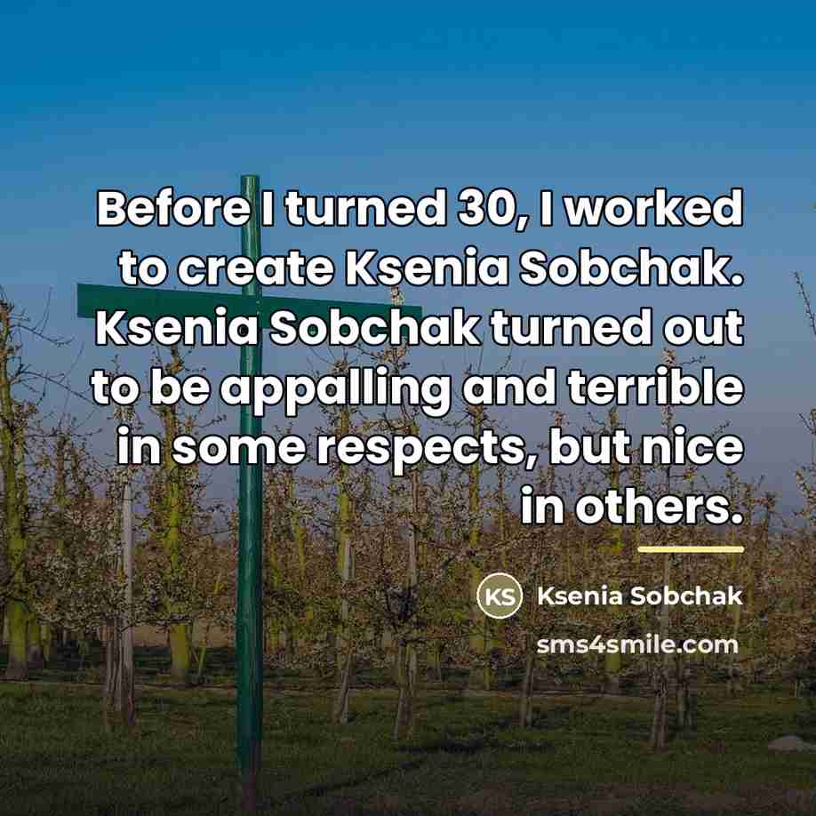 “Before I turned 30, I worked to create Ksenia Sobchak.…” quote by Ksenia Sobchak
