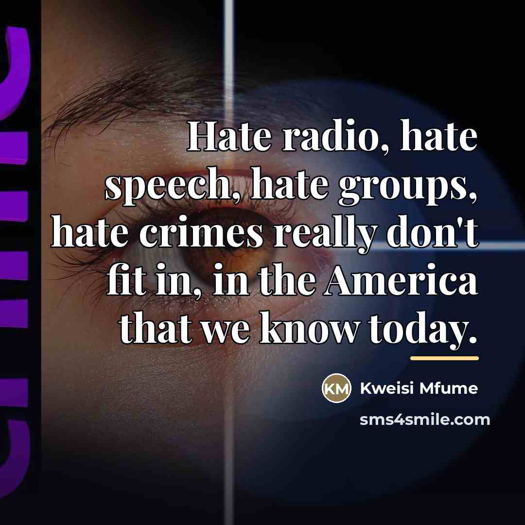 “Hate radio, hate speech, hate groups, hate crimes really don't…” quote by Kweisi Mfume