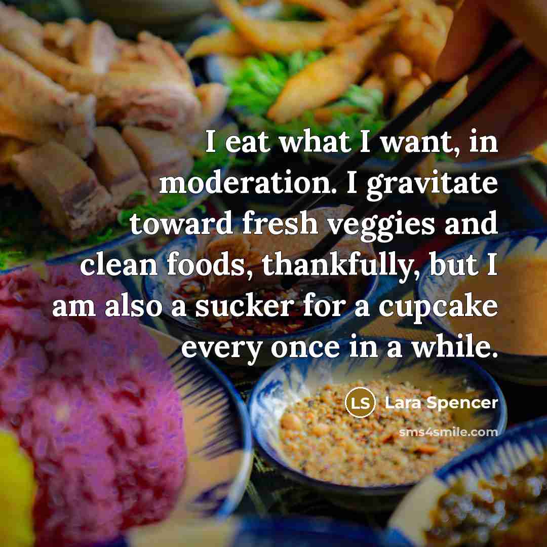 “I eat what I want, in moderation. I gravitate toward…” quote by Lara Spencer
