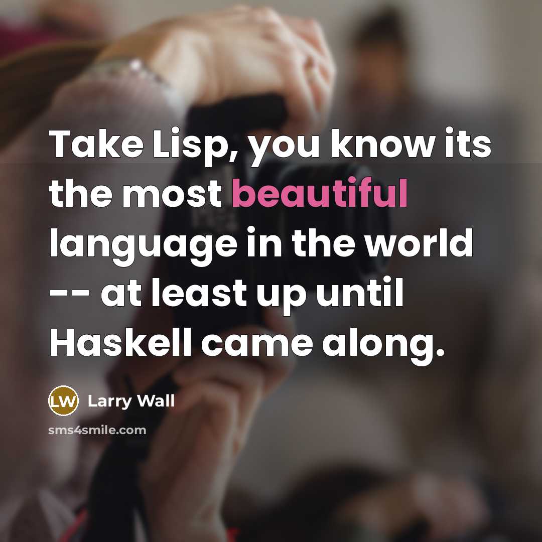 “Take Lisp, you know its the most beautiful language in…” quote by Larry Wall