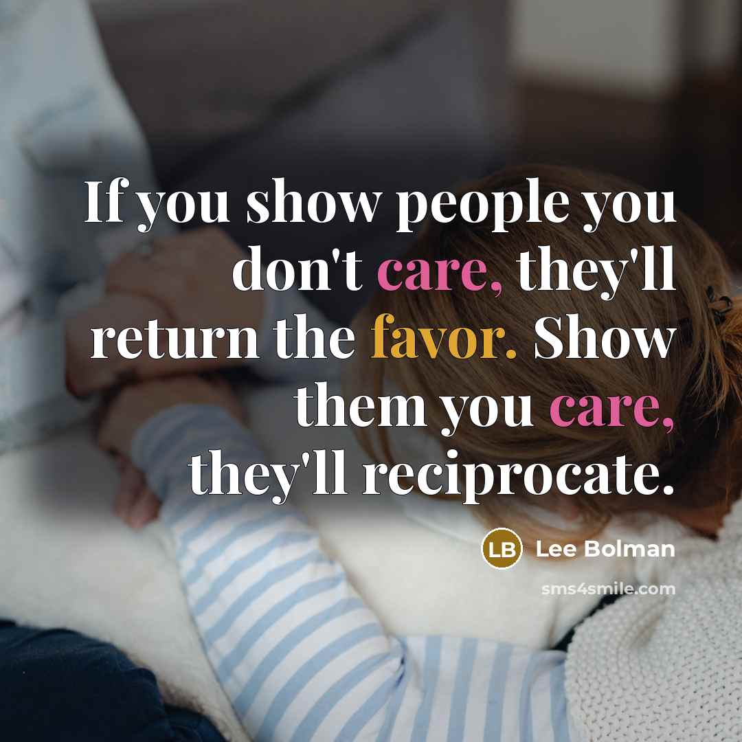 “If you show people you don't care, they'll return the…” quote by Lee Bolman