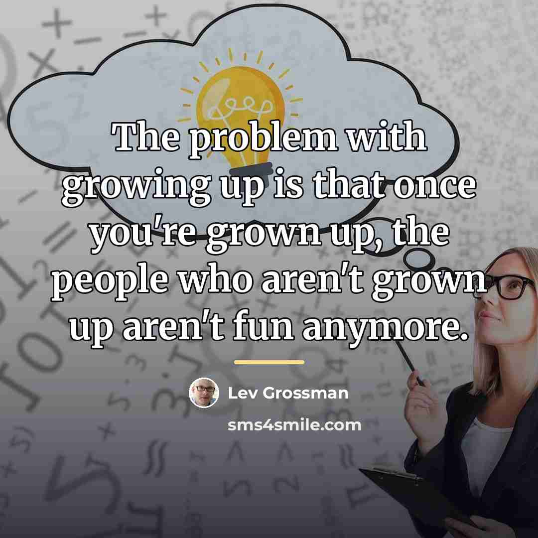 “The problem with growing up is that once you're grown…” quote by Lev Grossman
