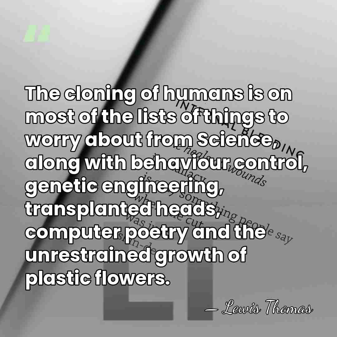 The cloning of humans is on most of the lists of things&hellip; - Lewis Thomas