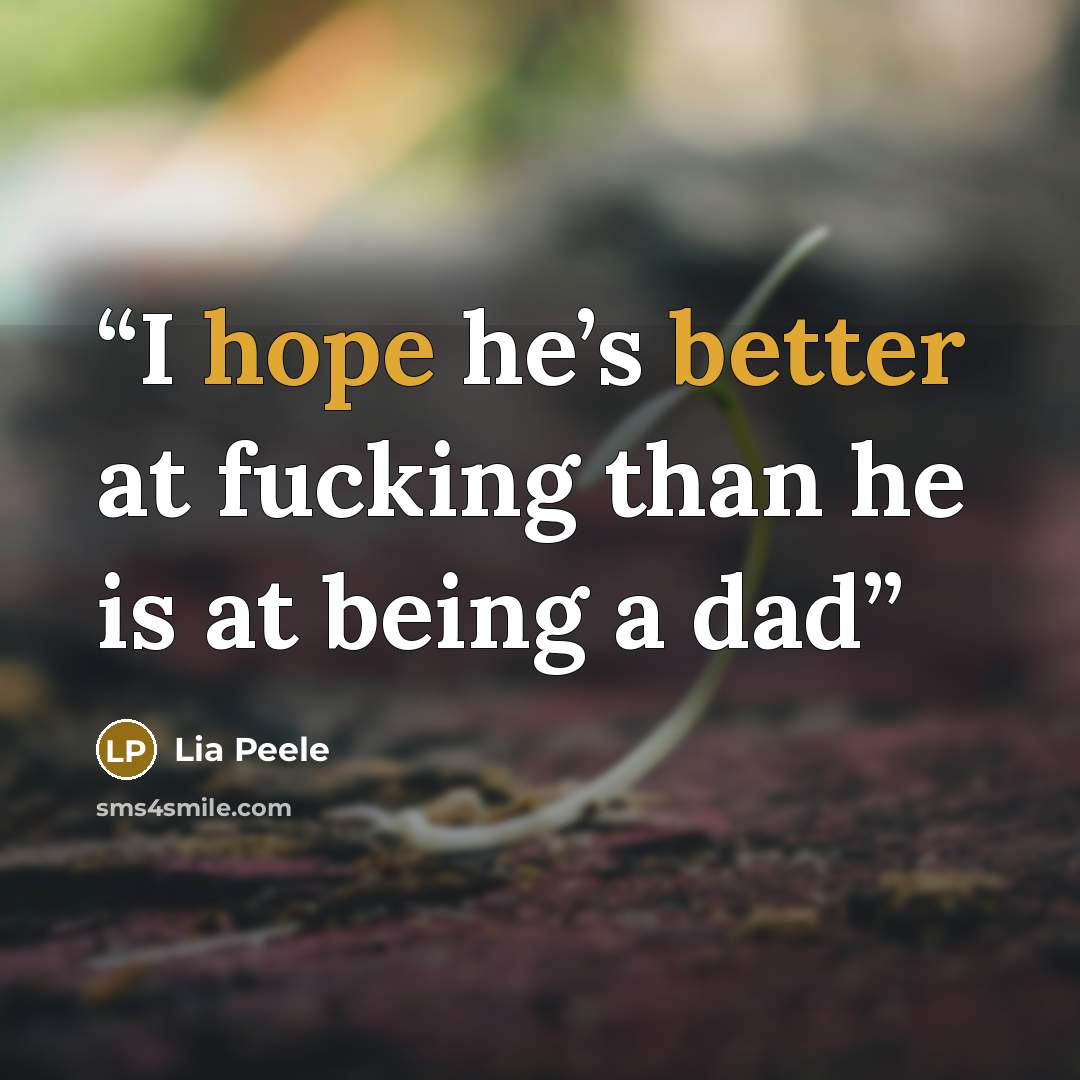 “I hope he’s better at fucking than he is at being a dad” quote by Lia Peele