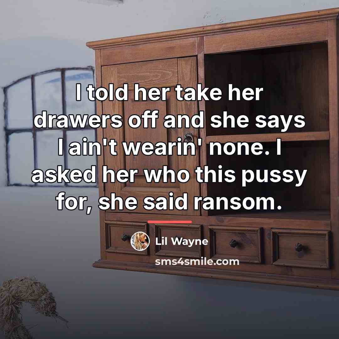 “I told her take her drawers off and she says…” quote by Lil Wayne