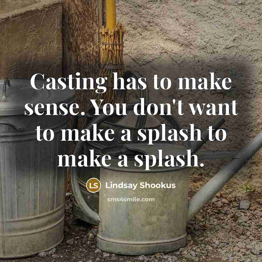 “Casting has to make sense. You don't want to make…” quote by Lindsay Shookus