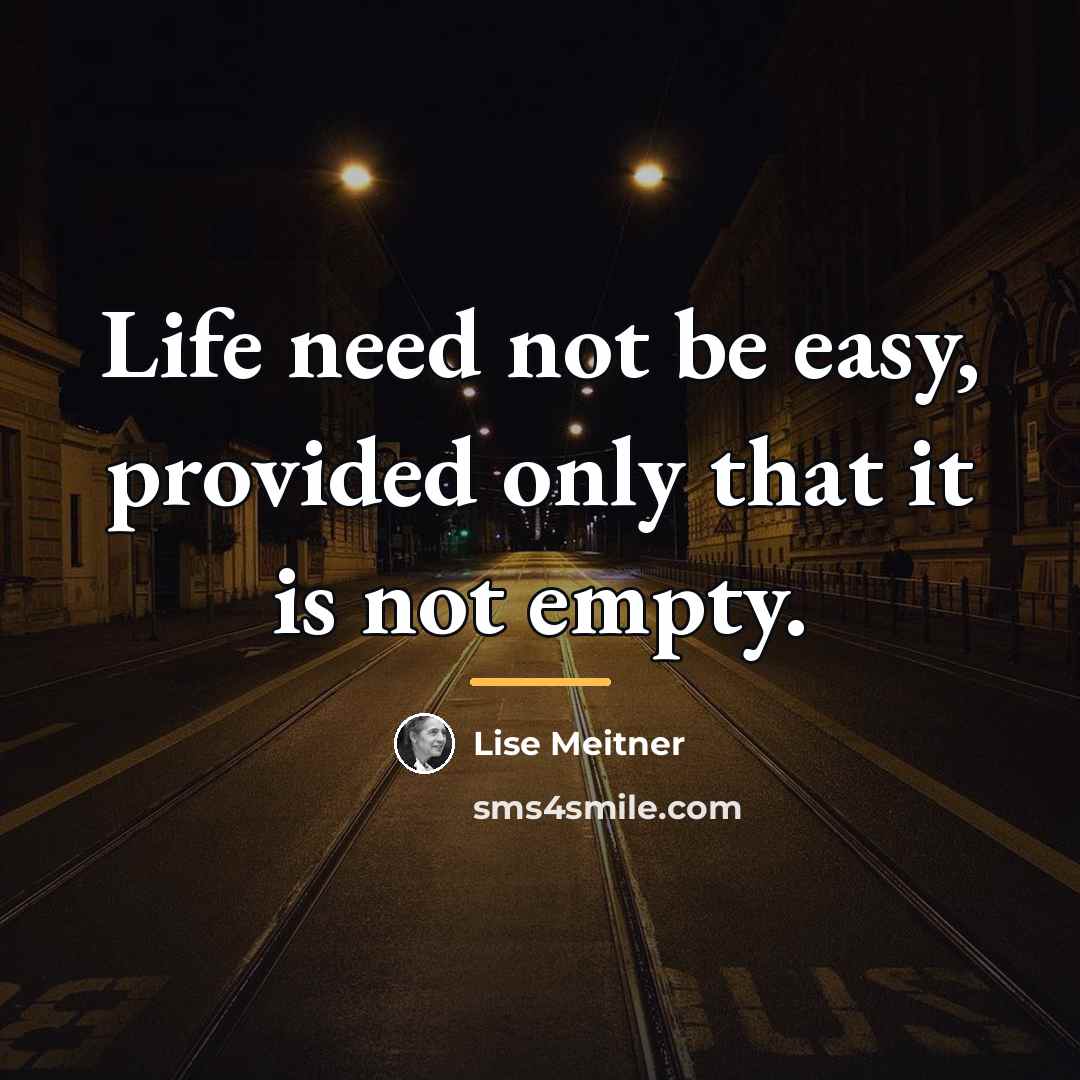 “Life need not be easy, provided only that it is…” quote by Lise Meitner