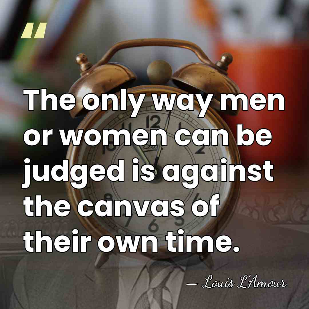 The only way men or women can be judged is against the&hellip; - Louis L'Amour