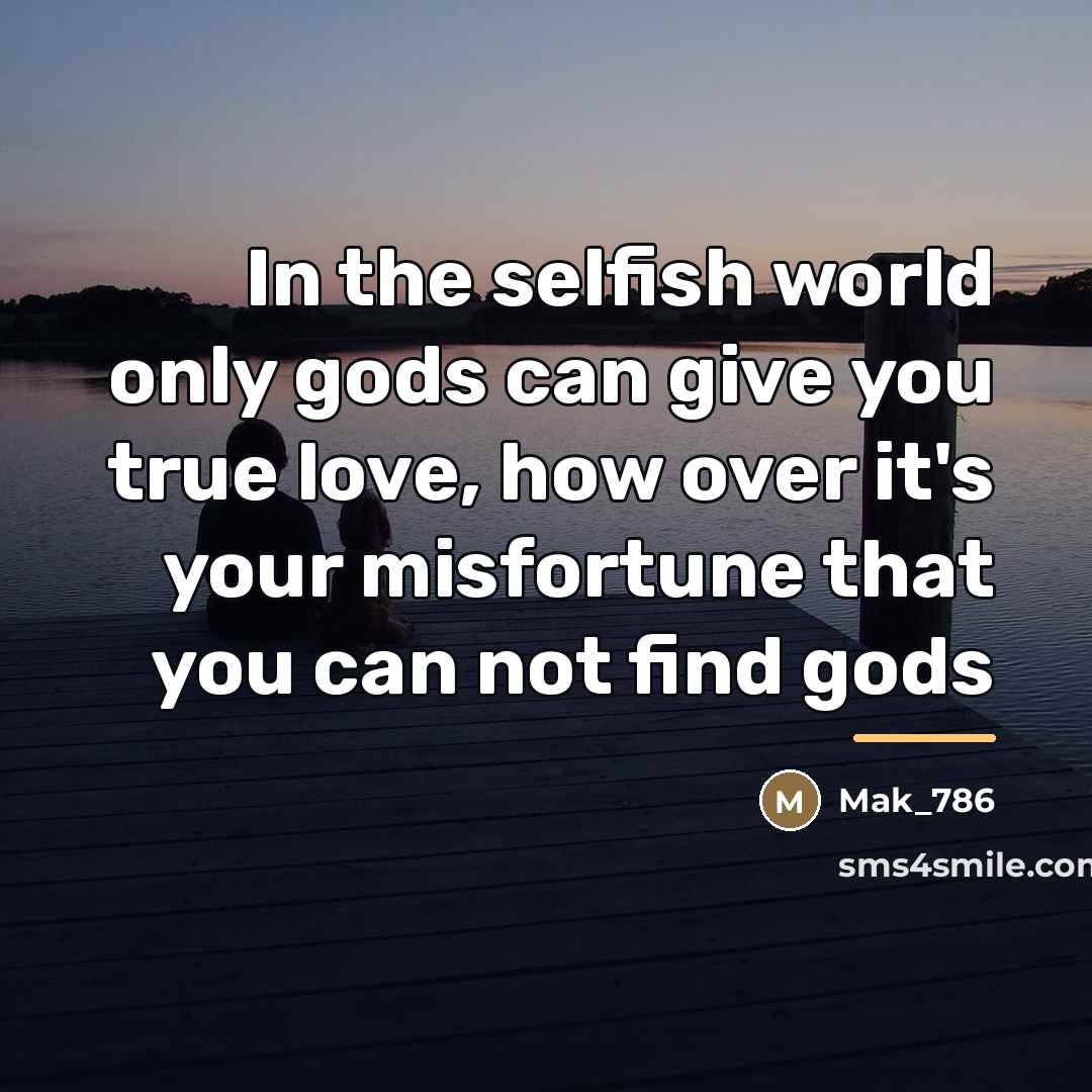 “In the selfish world only gods can give you true…” quote by Mak_786