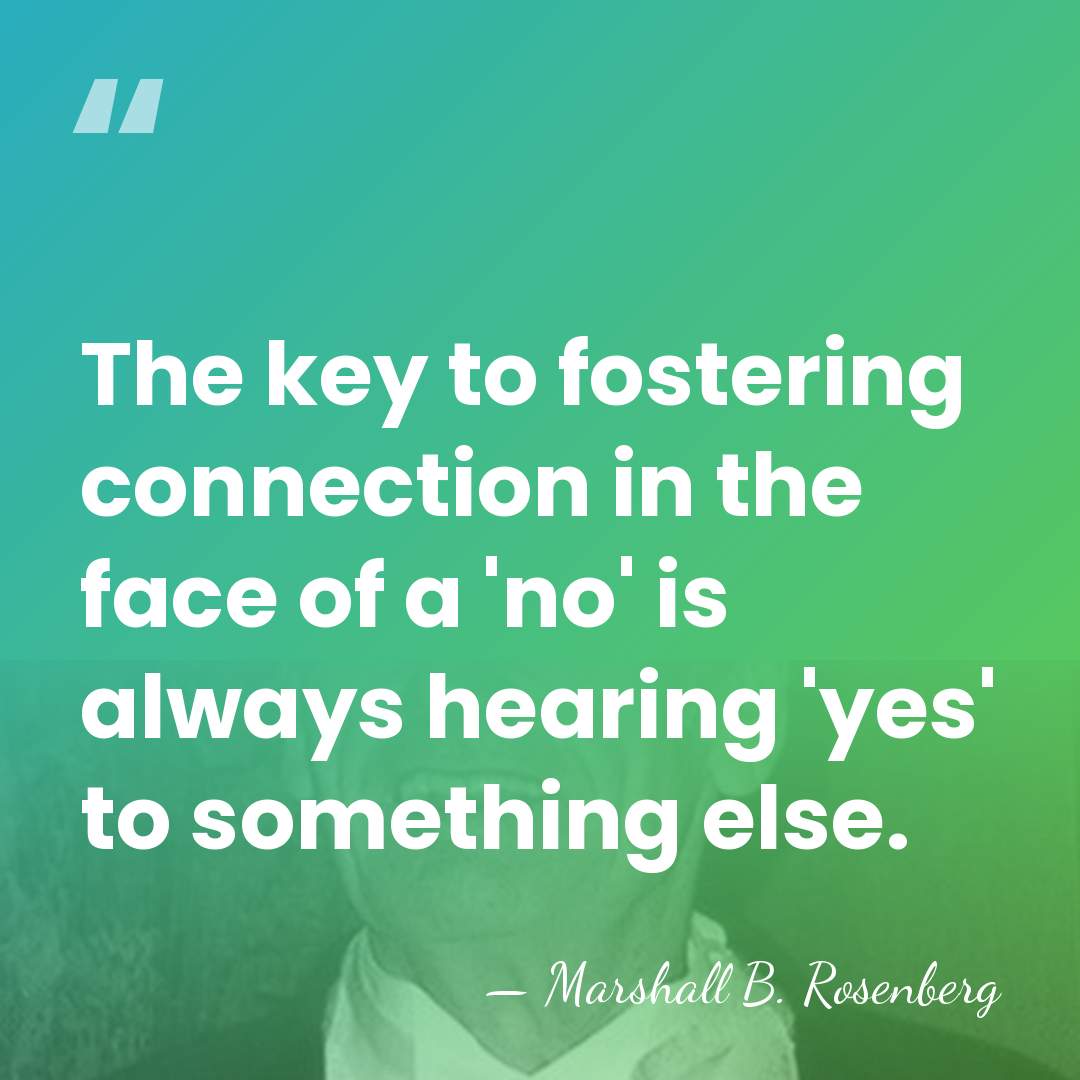 The key to fostering connection in the face of a 'no' is&hellip; - Marshall B. Rosenberg