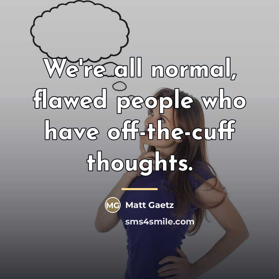 “We're all normal, flawed people who have off-the-cuff thoughts.…” quote by Matt Gaetz