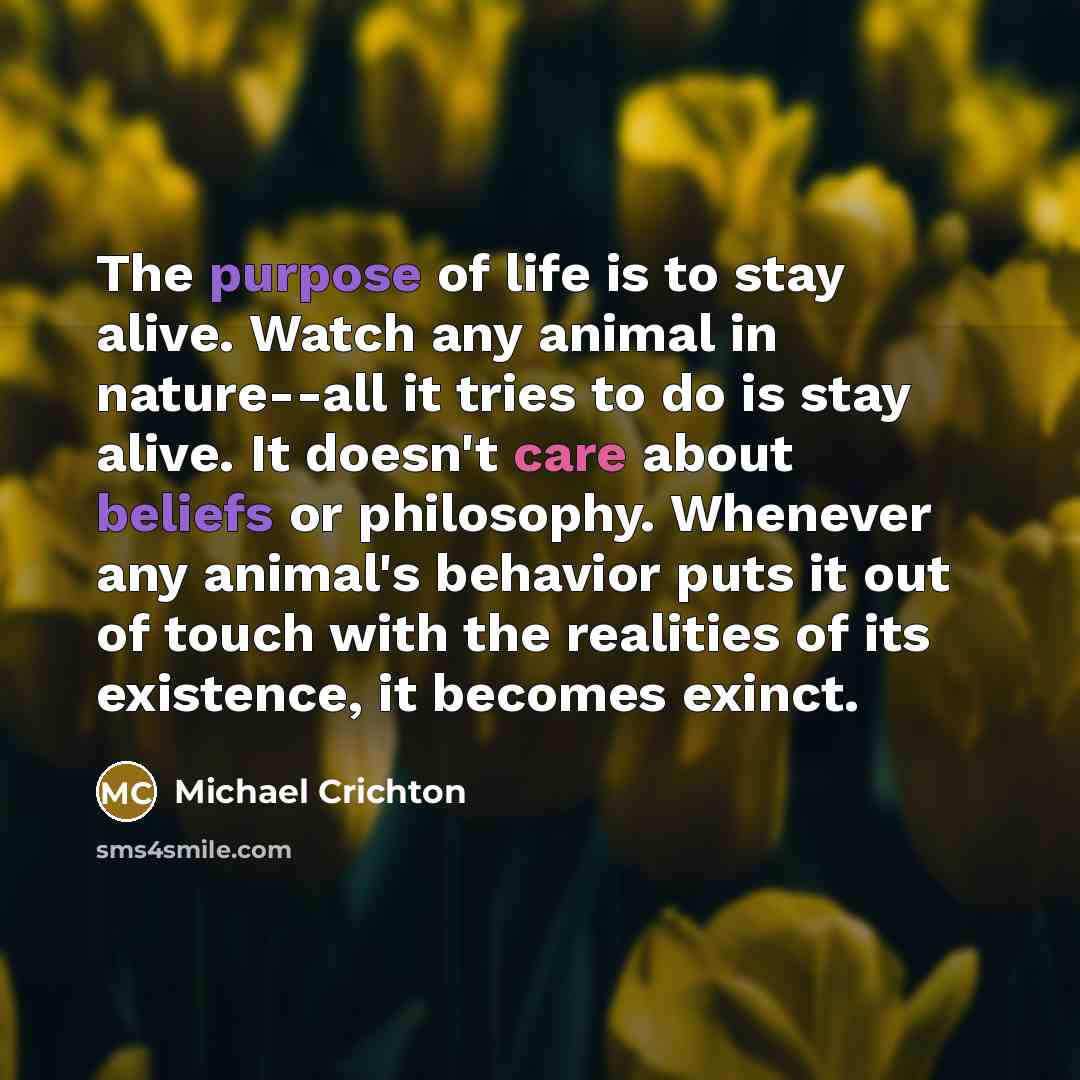 “The purpose of life is to stay alive. Watch any…” quote by Michael Crichton