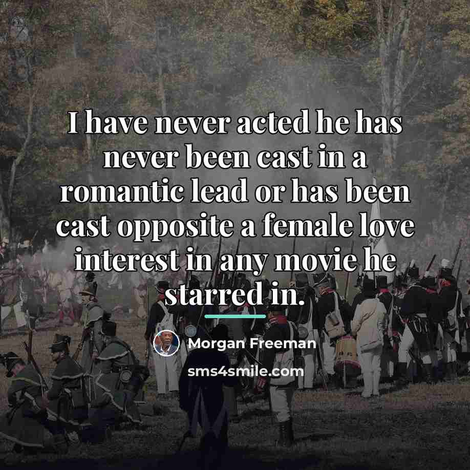 “I have never acted he has never been cast in…” quote by Morgan Freeman