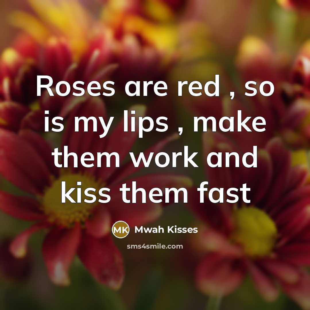 “Roses are red , so is my lips , make them work and kiss them fast” quote by Mwah Kisses
